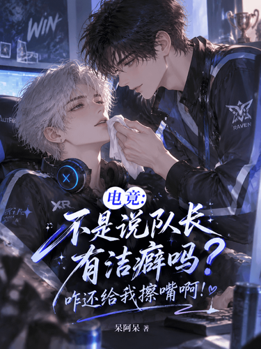 电竞:不是说队长有洁癖吗?咋还给我擦嘴啊!